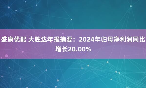 盛康优配 大胜达年报摘要：2024年归母净利润同比增长20.00%